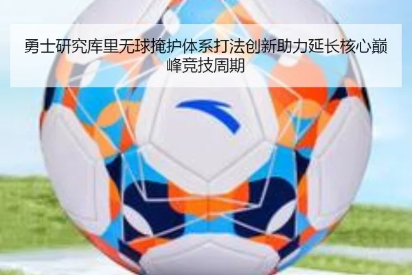 勇士研究库里无球掩护体系打法创新助力延长核心巅峰竞技周期