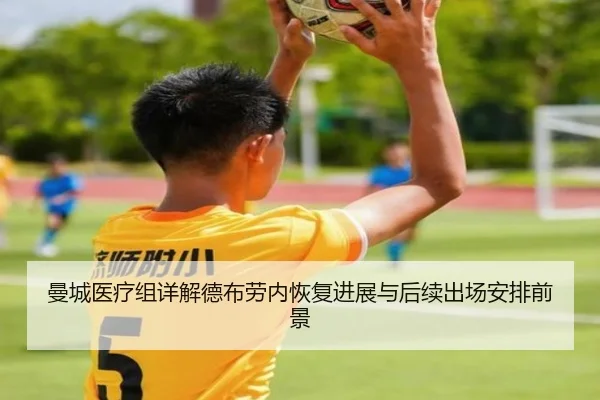 曼城医疗组详解德布劳内恢复进展与后续出场安排前景